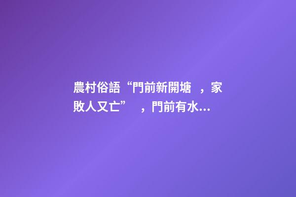 農村俗語“門前新開塘，家敗人又亡”，門前有水不好嗎？答案來了